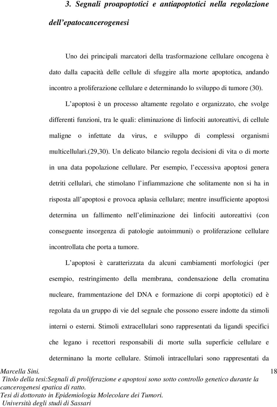 L apoptosi è un processo altamente regolato e organizzato, che svolge differenti funzioni, tra le quali: eliminazione di linfociti autoreattivi, di cellule maligne o infettate da virus, e sviluppo di