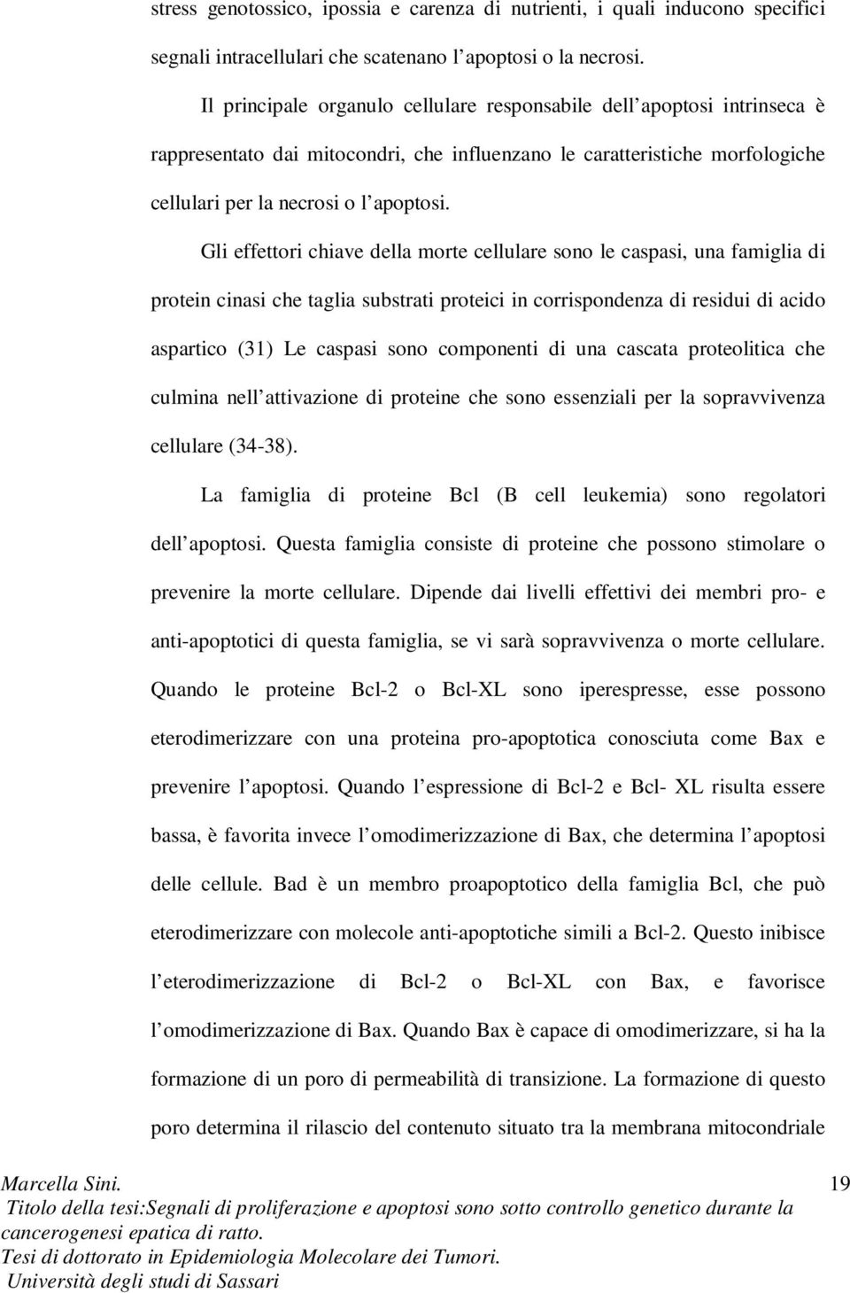 Gli effettori chiave della morte cellulare sono le caspasi, una famiglia di protein cinasi che taglia substrati proteici in corrispondenza di residui di acido aspartico (31) Le caspasi sono