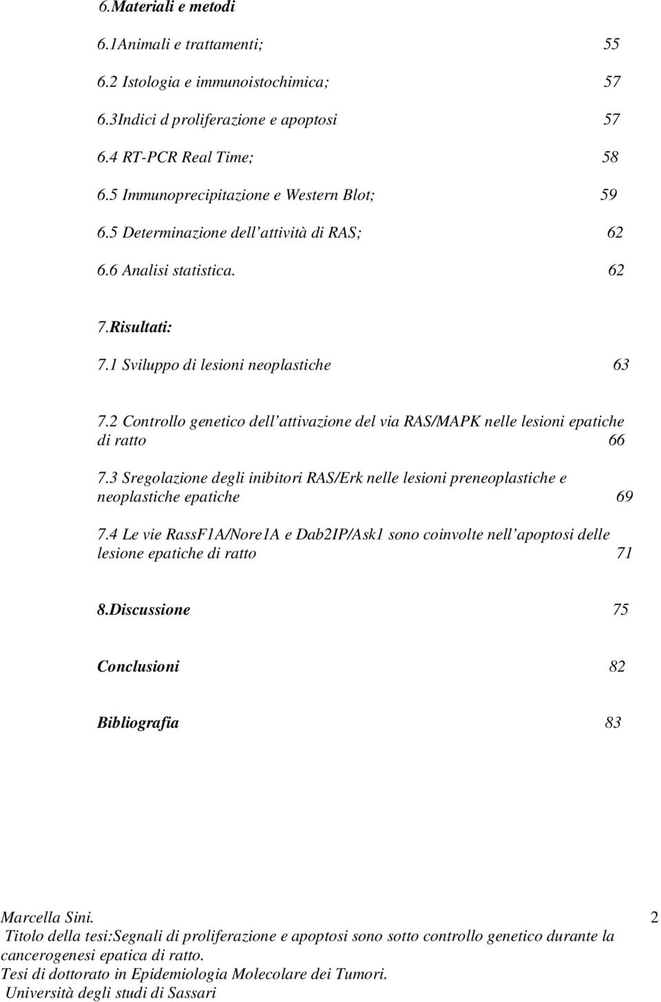 1 Sviluppo di lesioni neoplastiche 63 7.2 Controllo genetico dell attivazione del via RAS/MAPK nelle lesioni epatiche di ratto 66 7.