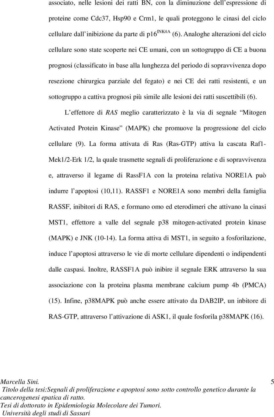 Analoghe alterazioni del ciclo cellulare sono state scoperte nei CE umani, con un sottogruppo di CE a buona prognosi (classificato in base alla lunghezza del periodo di sopravvivenza dopo resezione