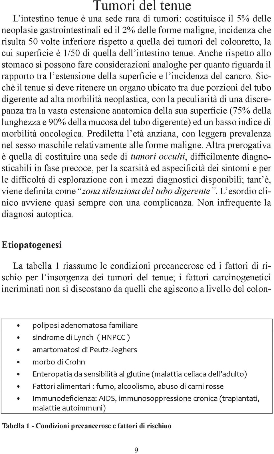 Anche rispetto allo stomaco si possono fare considerazioni analoghe per quanto riguarda il rapporto tra l estensione della superficie e l incidenza del cancro.