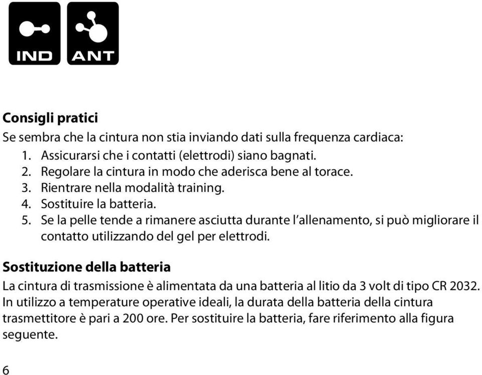 Se la pelle tende a rimanere asciutta durante l allenamento, si può migliorare il contatto utilizzando del gel per elettrodi.