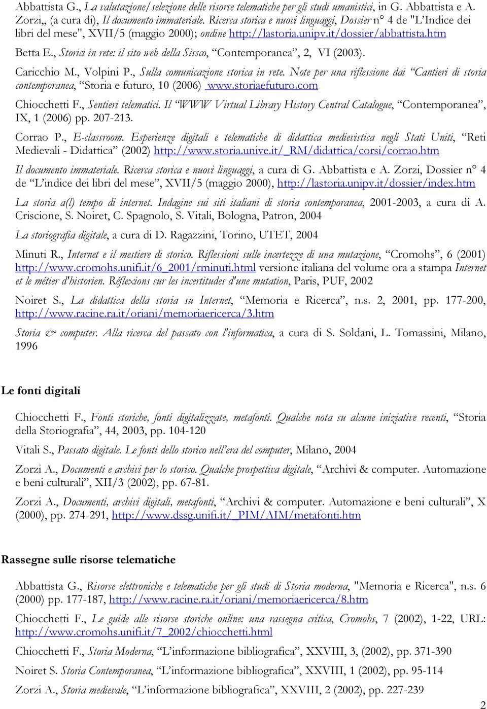 , Storici in rete: il sito web della Sissco, Contemporanea, 2, VI (2003). Caricchio M., Volpini P., Sulla comunicazione storica in rete.