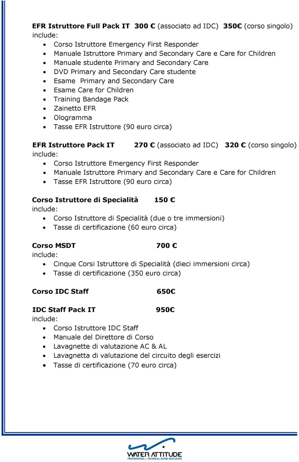 circa) EFR Istruttore Pack IT 270 (associato ad IDC) 320 (corso singolo) Corso Istruttore Emergency First Responder Manuale Istruttore Primary and Secondary Care e Care for Children Tasse EFR