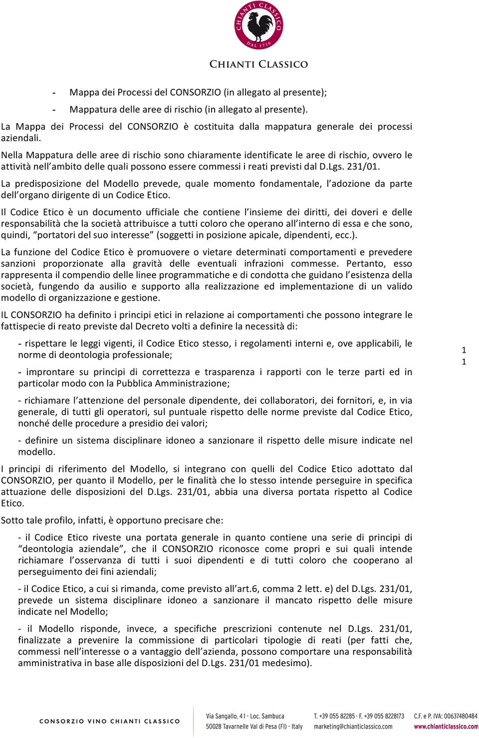 Nella Mappatura delle aree di rischio sono chiaramente identificate le aree di rischio, ovvero le attività nell ambito delle quali possono essere commessi i reati previsti dal D.Lgs. 23/0.