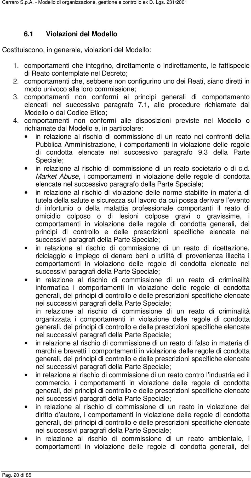 comportamenti non conformi ai principi generali di comportamento elencati nel successivo paragrafo 7.1, alle procedure richiamate dal Modello o dal Codice Etico; 4.