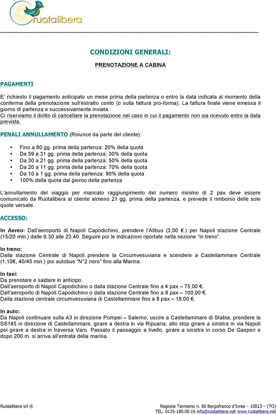 Ci riserviamo il diritto di cancellare la prenotazione nel caso in cui il pagamento non sia ricevuto entro la data prevista. PENALI ANNULLAMENTO (Rinunce da parte del cliente): Fino a 60 gg.