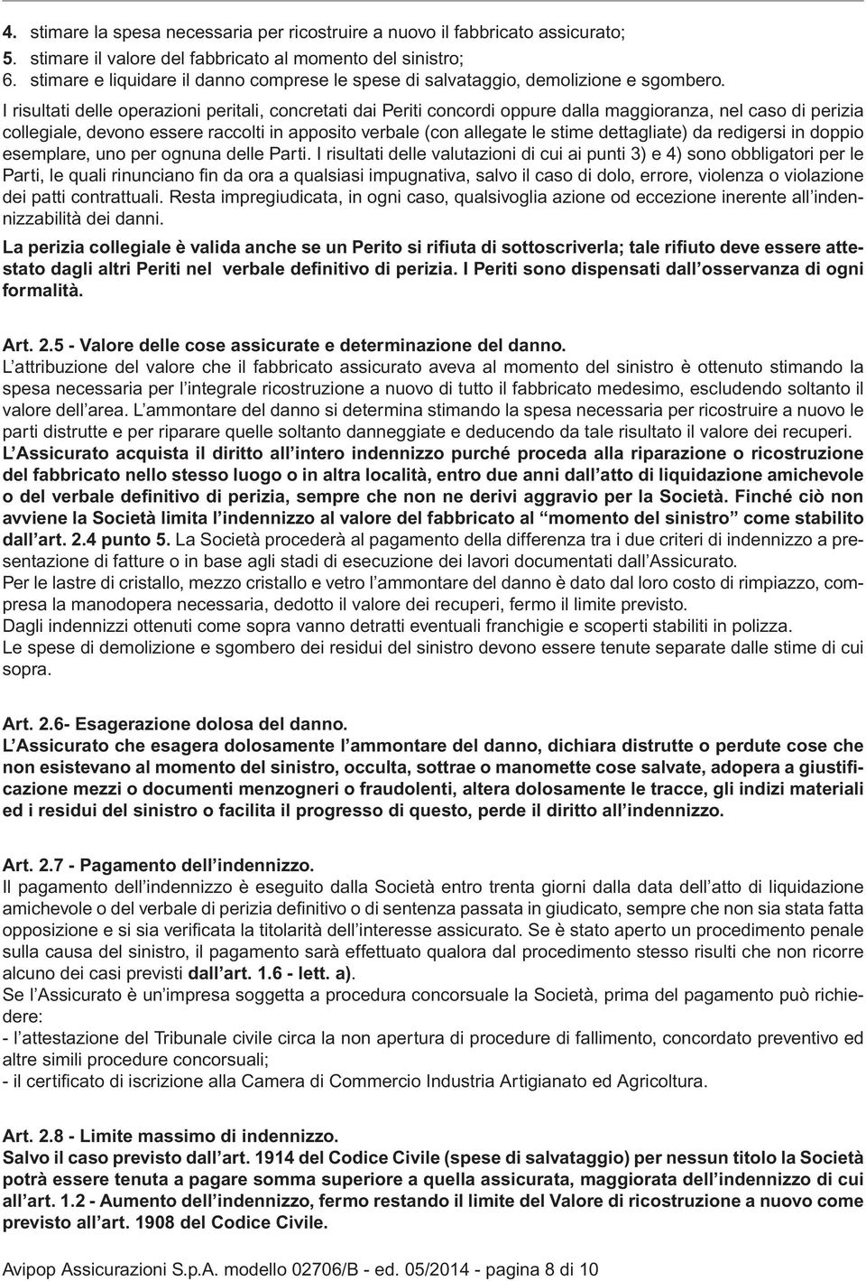 I risultati delle operazioni peritali, concretati dai Periti concordi oppure dalla maggioranza, nel caso di perizia collegiale, devono essere raccolti in apposito verbale (con allegate le stime