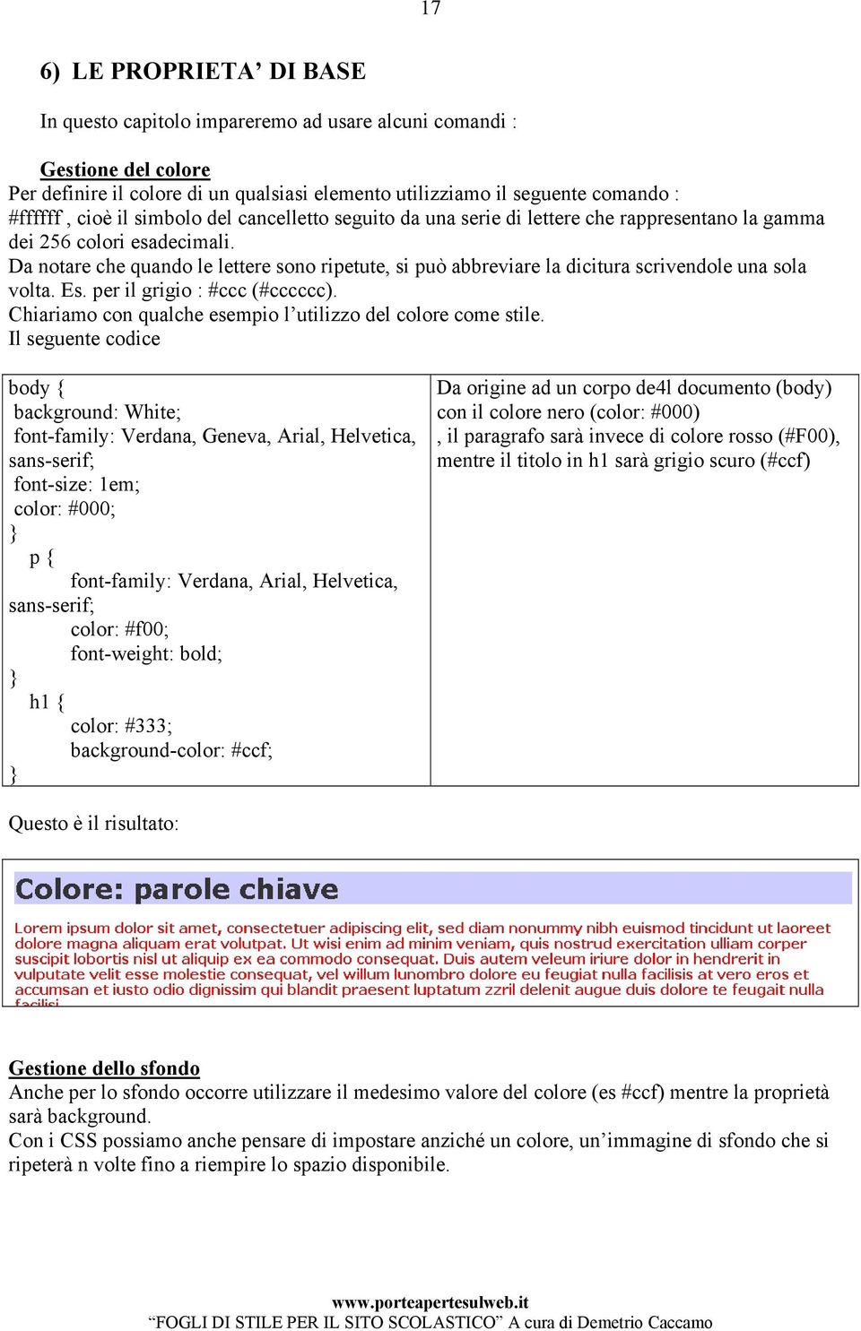 Da notare che quando le lettere sono ripetute, si può abbreviare la dicitura scrivendole una sola volta. Es. per il grigio : #ccc (#cccccc).