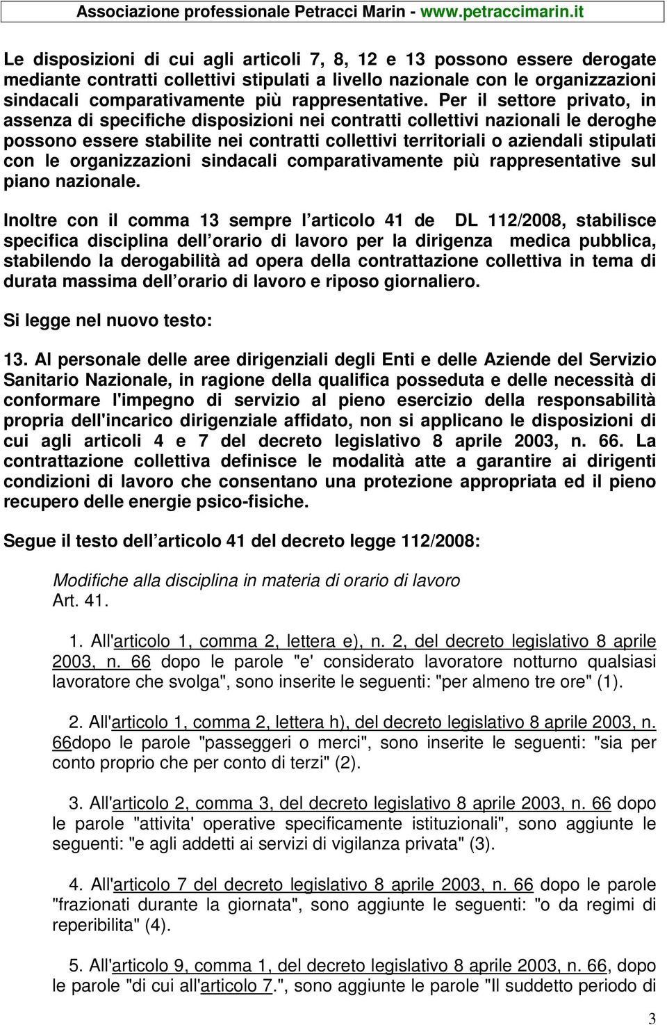 Per il settore privato, in assenza di specifiche disposizioni nei contratti collettivi nazionali le deroghe possono essere stabilite nei contratti collettivi territoriali o aziendali stipulati con le