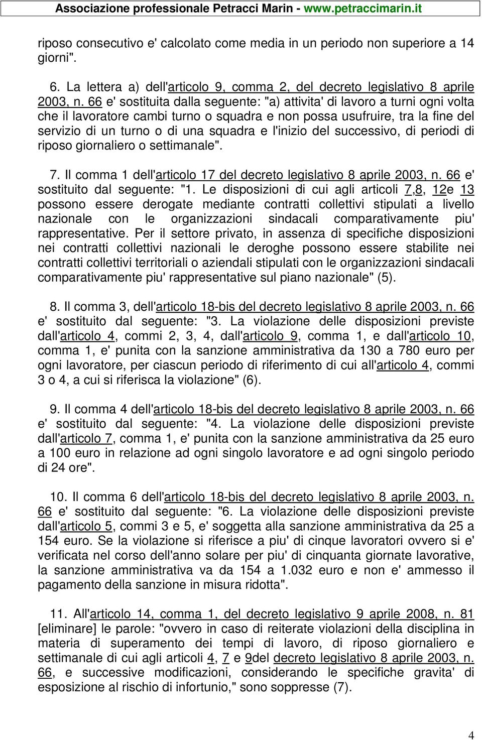 l'inizio del successivo, di periodi di riposo giornaliero o settimanale". 7. Il comma 1 dell'articolo 17 del decreto legislativo 8 aprile 2003, n. 66 e' sostituito dal seguente: "1.