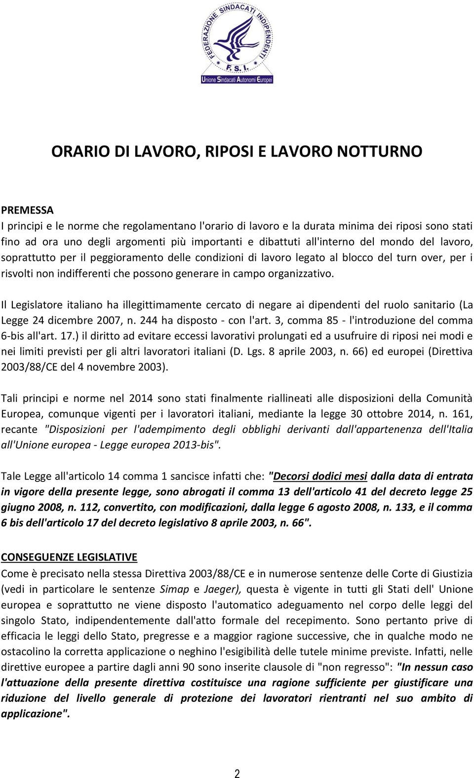 organizzativo. Il Legislatore italiano ha illegittimamente cercato di negare ai dipendenti del ruolo sanitario (La Legge 24 dicembre 2007, n. 244 ha disposto - con l'art.