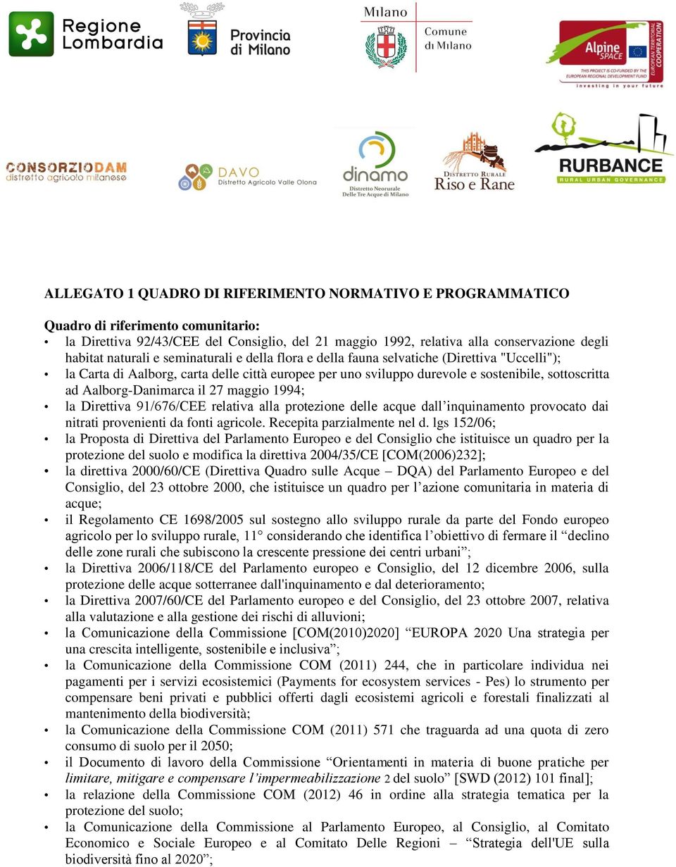 Aalborg-Danimarca il 27 maggio 1994; la Direttiva 91/676/CEE relativa alla protezione delle acque dall inquinamento provocato dai nitrati provenienti da fonti agricole. Recepita parzialmente nel d.