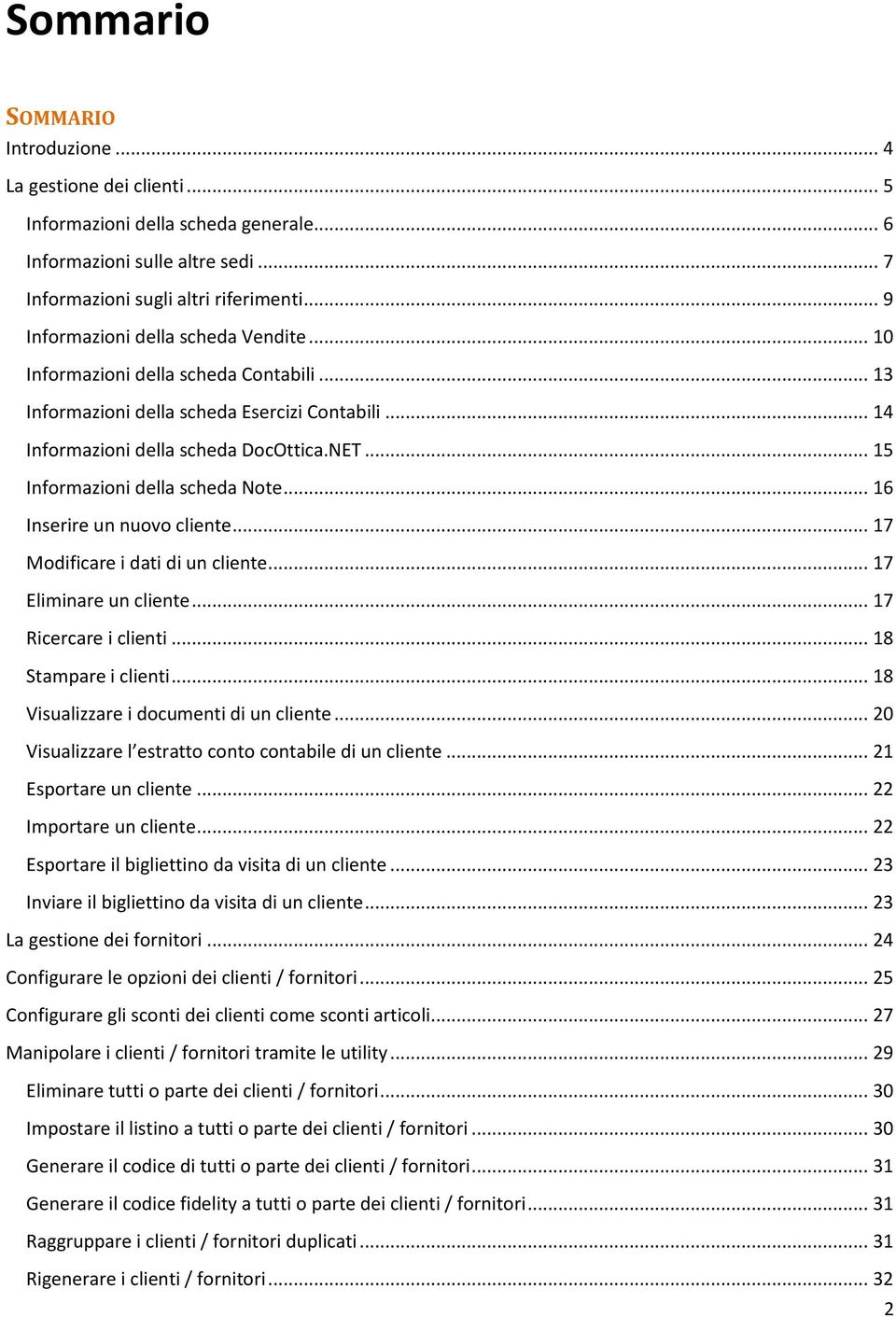 .. 15 Informazioni della scheda Note... 16 Inserire un nuovo cliente... 17 Modificare i dati di un cliente... 17 Eliminare un cliente... 17 Ricercare i clienti... 18 Stampare i clienti.