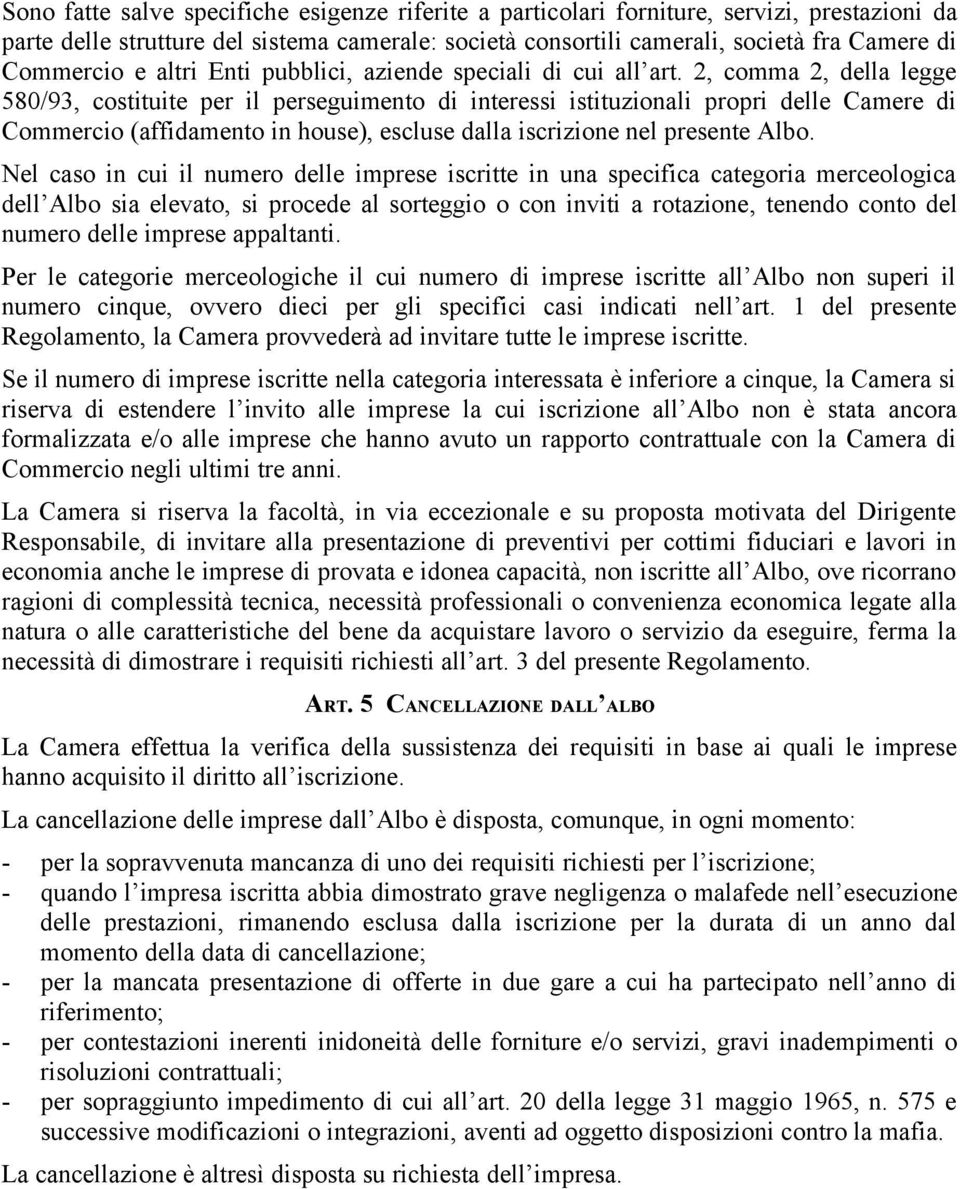 2, comma 2, della legge 580/93, costituite per il perseguimento di interessi istituzionali propri delle Camere di Commercio (affidamento in house), escluse dalla iscrizione nel presente Albo.