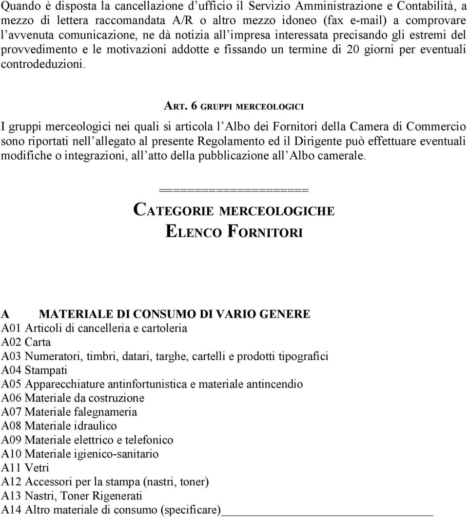 6 GRUPPI MERCEOLOGICI I gruppi merceologici nei quali si articola l Albo dei Fornitori della Camera di Commercio sono riportati nell allegato al presente Regolamento ed il Dirigente può effettuare