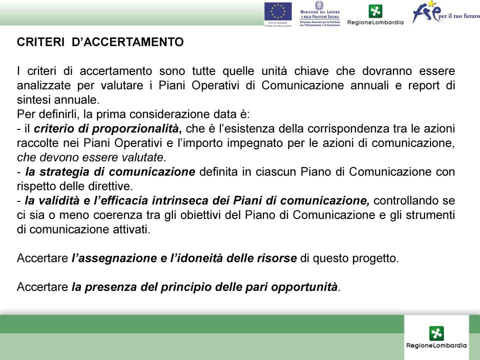 di comunicazione, che devono essere valutate. - la strategia di comunicazione definita in ciascun Piano di Comunicazione con rispetto delle direttive.