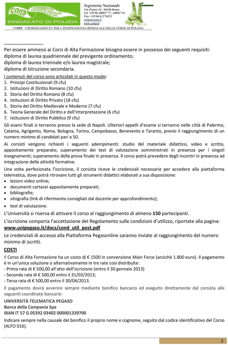 Storia del Diritto Romano (8 cfu) 4. Istituzioni di Diritto Privato (18 cfu) 5. Storia del Diritto Medievale e Moderno (7 cfu) 6. Teoria Generale del Diritto e dell Interpretazione (6 cfu) 7.