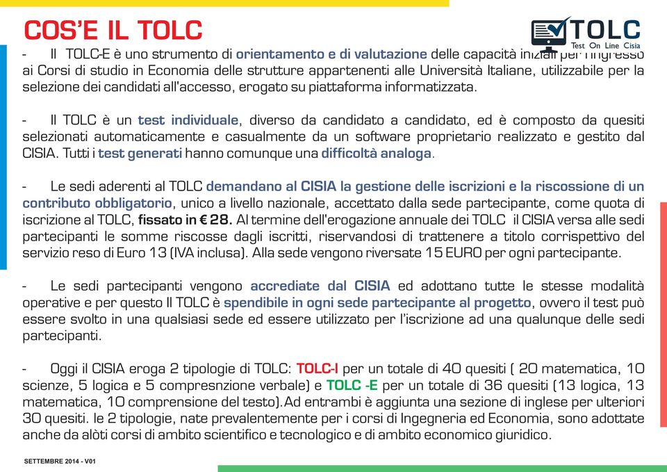 - Il TOLC è un test individuale, diverso da candidato a candidato, ed è composto da quesiti selezionati automaticamente e casualmente da un software proprietario realizzato e gestito dal CISIA.