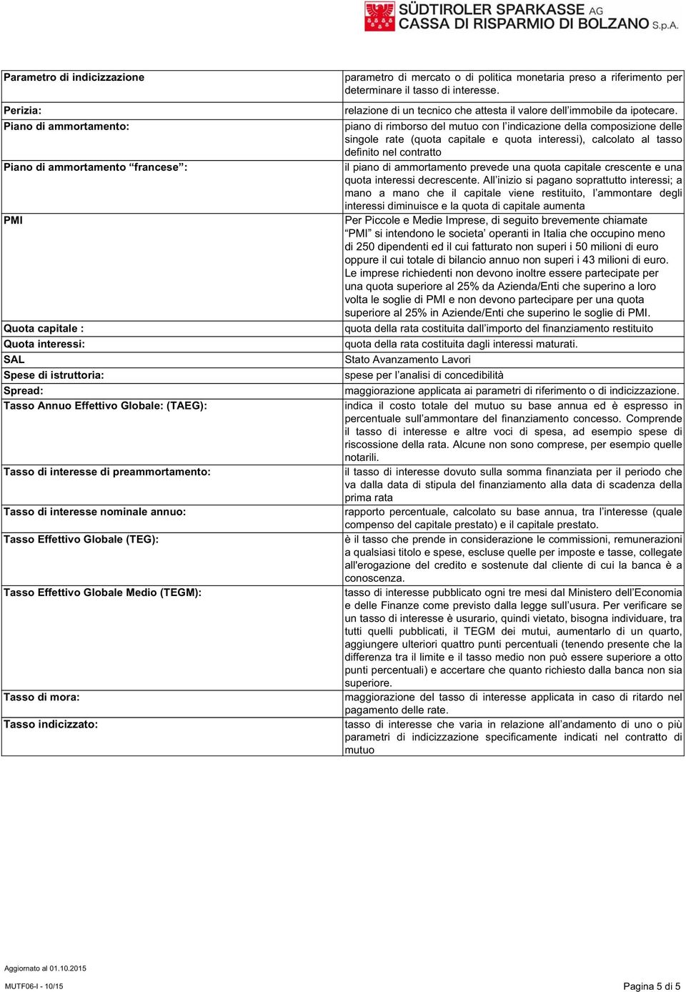 mercato o di politica monetaria preso a riferimento per determinare il tasso di interesse. relazione di un tecnico che attesta il valore dell immobile da ipotecare.