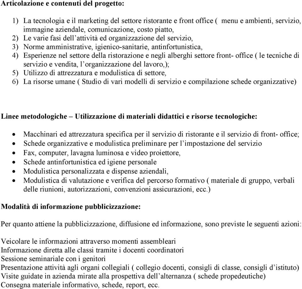 ( le tecniche di servizio e vendita, l organizzazione del lavoro,); 5) Utilizzo di attrezzatura e modulistica di settore, 6) La risorse umane ( Studio di vari modelli di servizio e compilazione