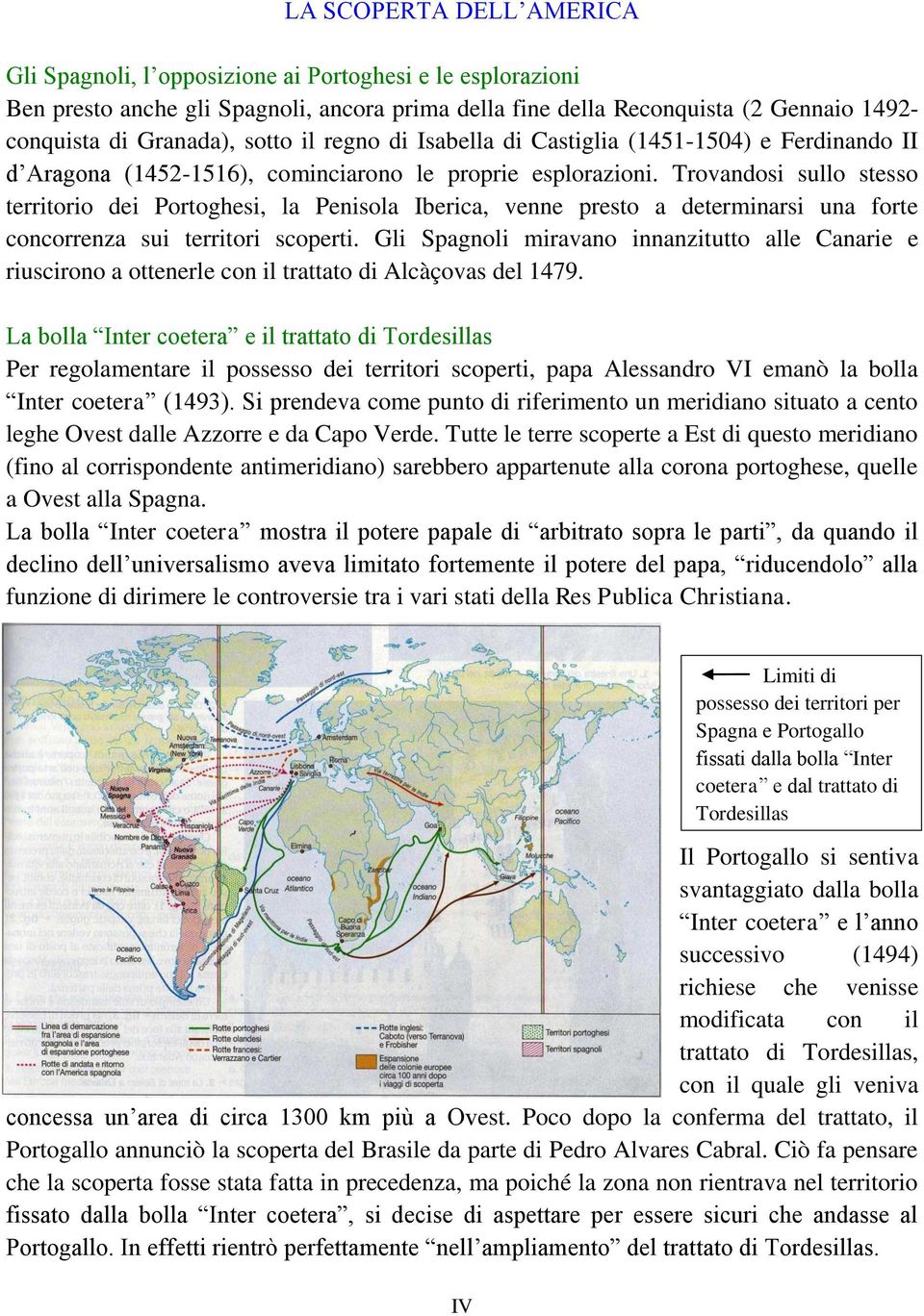 Trovandosi sullo stesso territorio dei Portoghesi, la Penisola Iberica, venne presto a determinarsi una forte concorrenza sui territori scoperti.