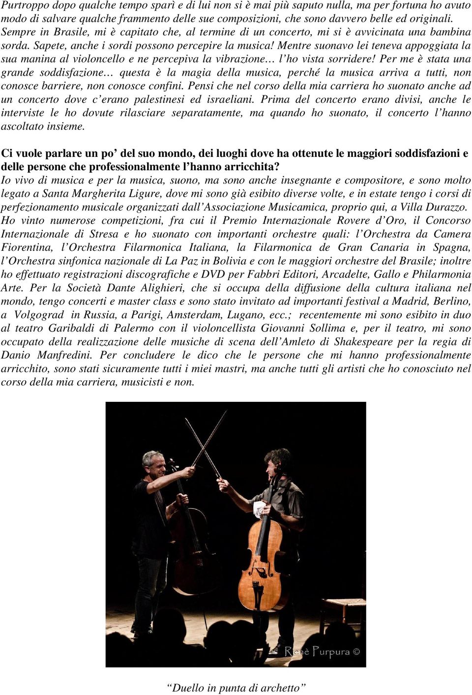 Mentre suonavo lei teneva appoggiata la sua manina al violoncello e ne percepiva la vibrazione l ho vista sorridere!