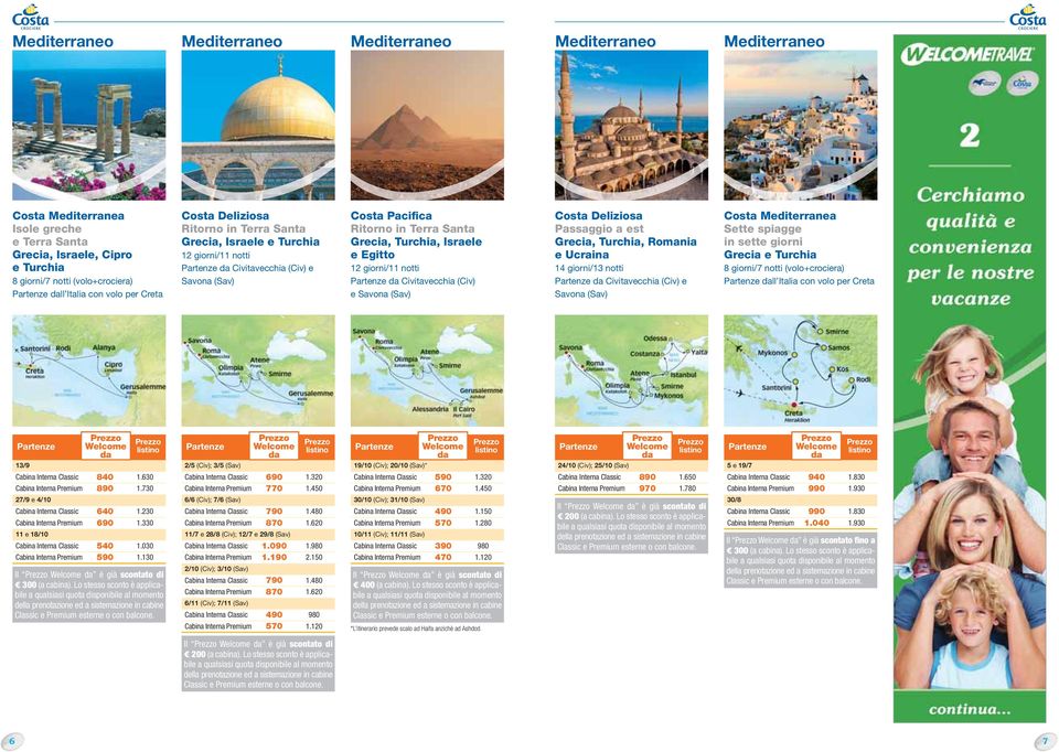 Passaggio a est Grecia, Turchia, Romania e Ucraina 14 giorni/13 notti Civitavecchia (Civ) e Savona (Sav) Costa Mediterranea Sette spiagge in sette giorni Grecia e Turchia (volo+crociera) ll Italia