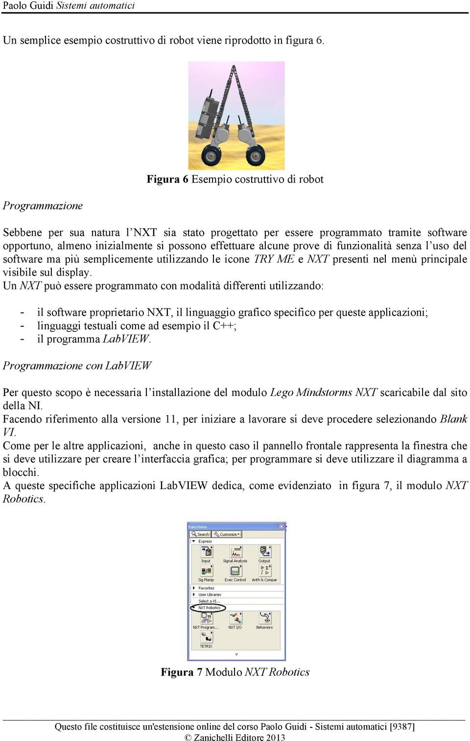 alcune prove di funzionalità senza l uso del software ma più semplicemente utilizzando le icone TRY ME e NXT presenti nel menù principale visibile sul display.