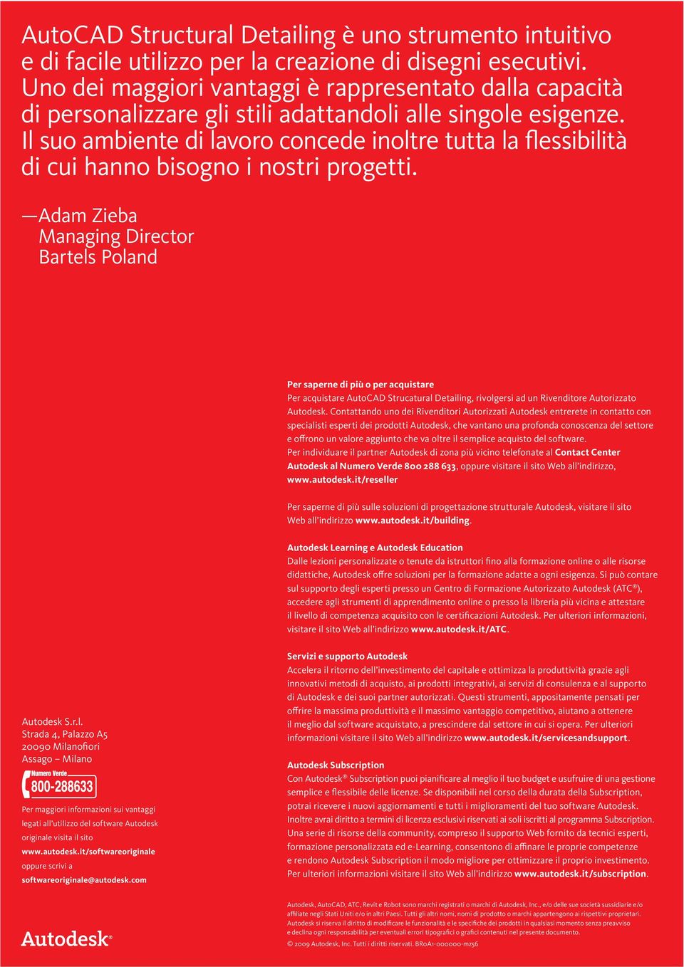 Il suo ambiente di lavoro concede inoltre tutta la flessibilità di cui hanno bisogno i nostri progetti.