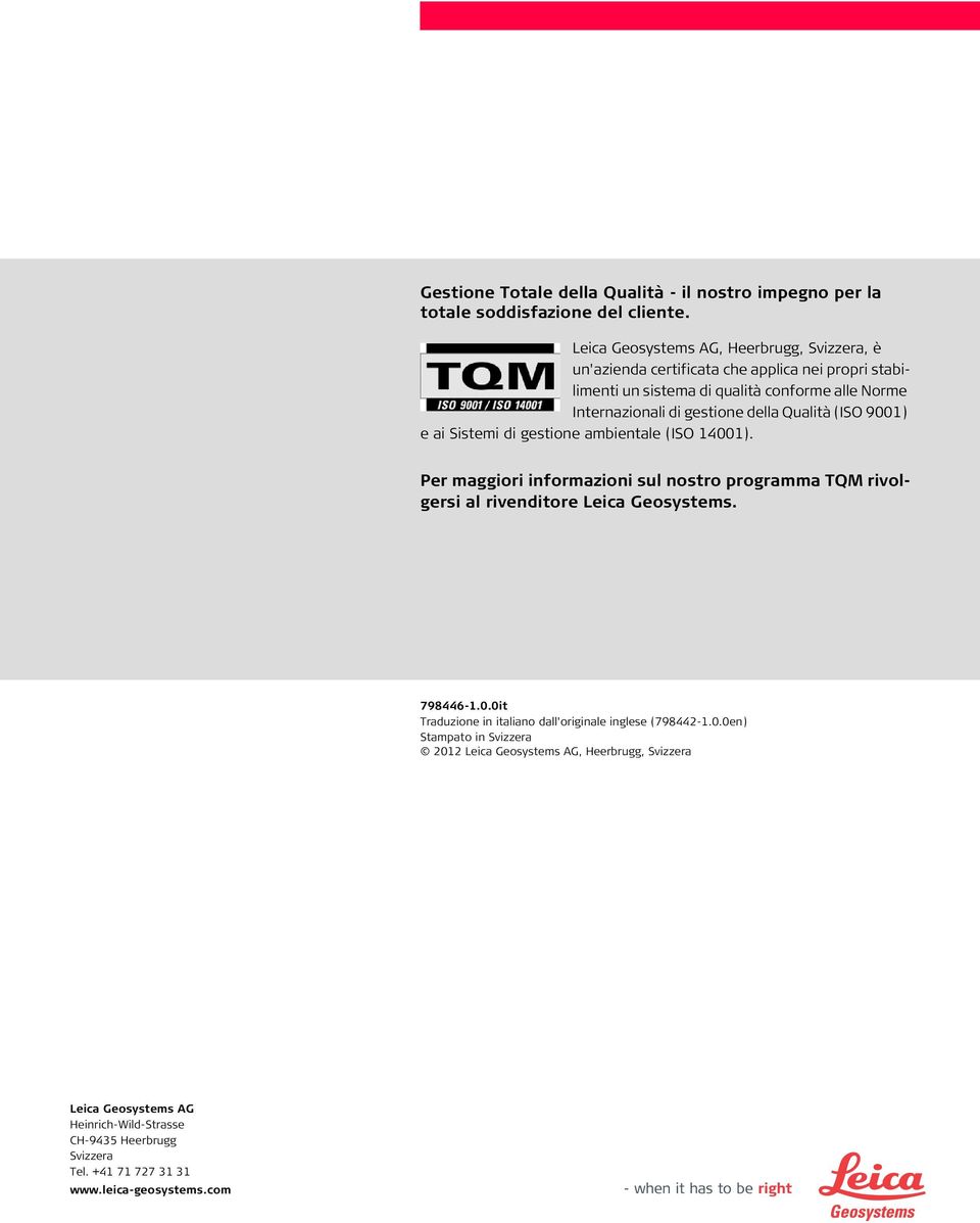 della Qualità (ISO 9001) e ai Sistemi di gestione ambientale (ISO 14001). Per maggiori informazioni sul nostro programma TQM rivolgersi al rivenditore Leica Geosystems.