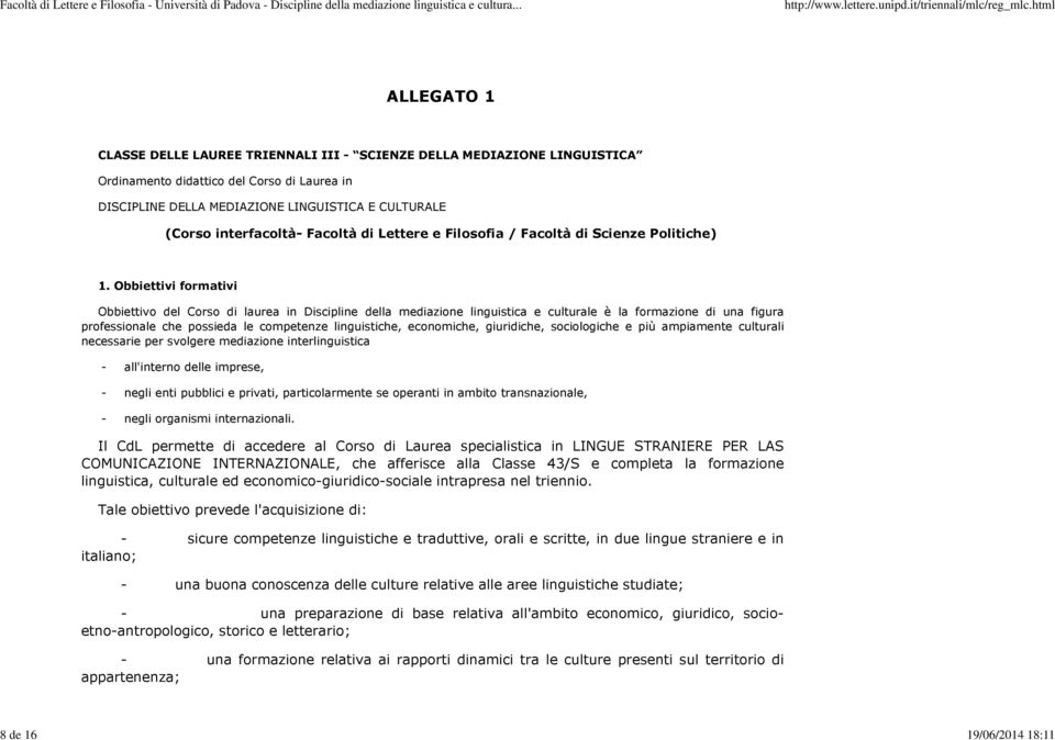 Obbiettivi formativi Obbiettivo del Corso di laurea in Discipline della mediazione linguistica e culturale è la formazione di una figura professionale che possieda le competenze linguistiche,