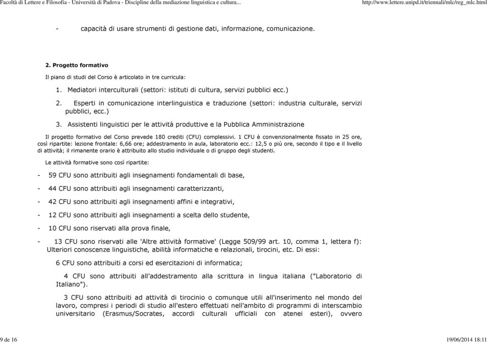 Assistenti linguistici per le attività produttive e la Pubblica Amministrazione Il progetto formativo del Corso prevede 180 crediti (CFU) complessivi.