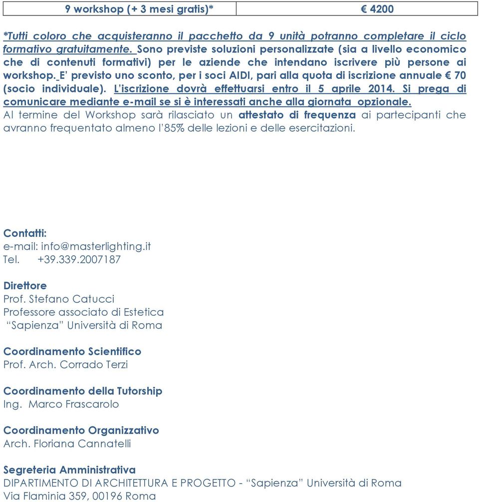 E previsto uno sconto, per i soci AIDI, pari alla quota di iscrizione annuale 70 (socio individuale). L iscrizione dovrà effettuarsi entro il 5 aprile 2014.