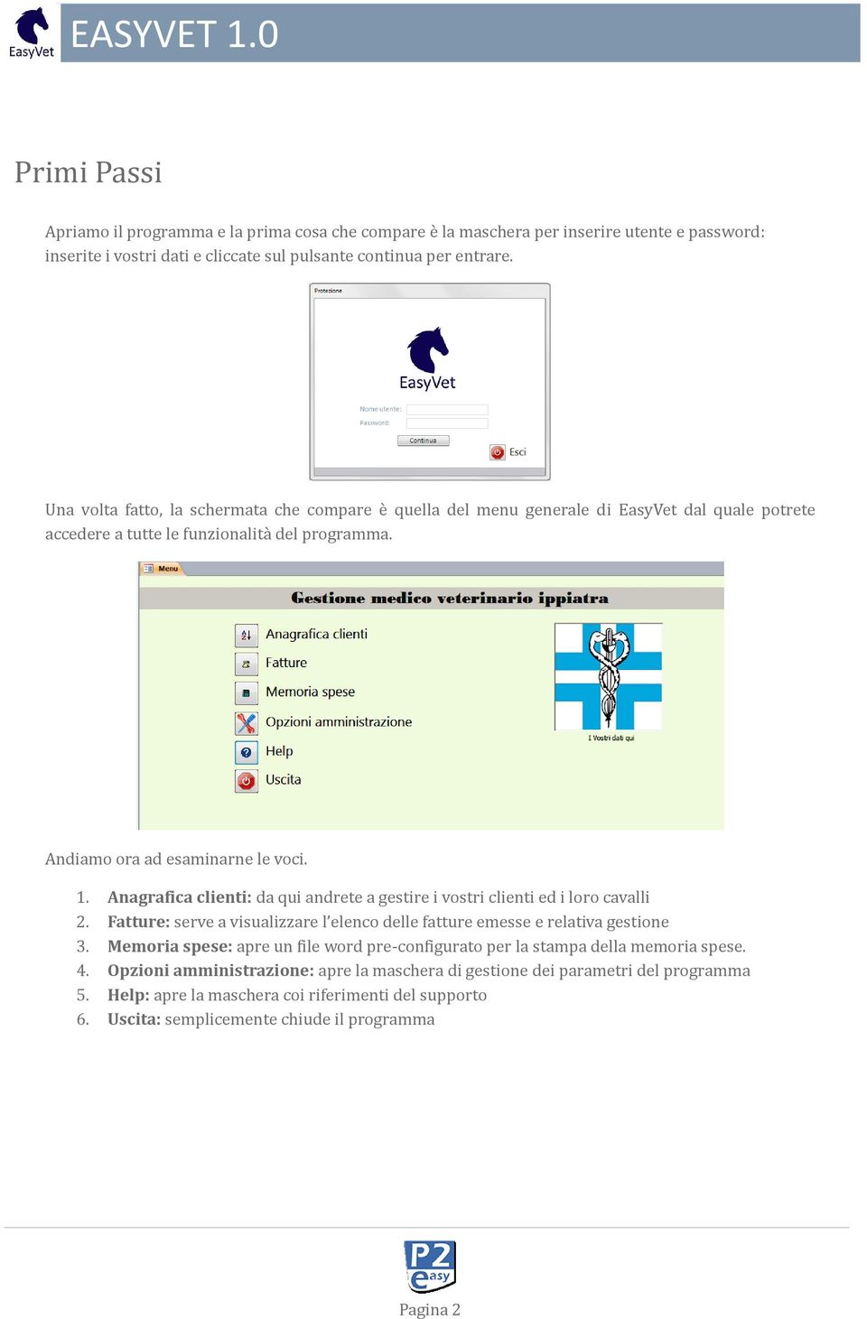 Anagrafica clienti: da qui andrete a gestire i vostri clienti ed i loro cavalli 2. Fatture: serve a visualizzare l elenco delle fatture emesse e relativa gestione 3.