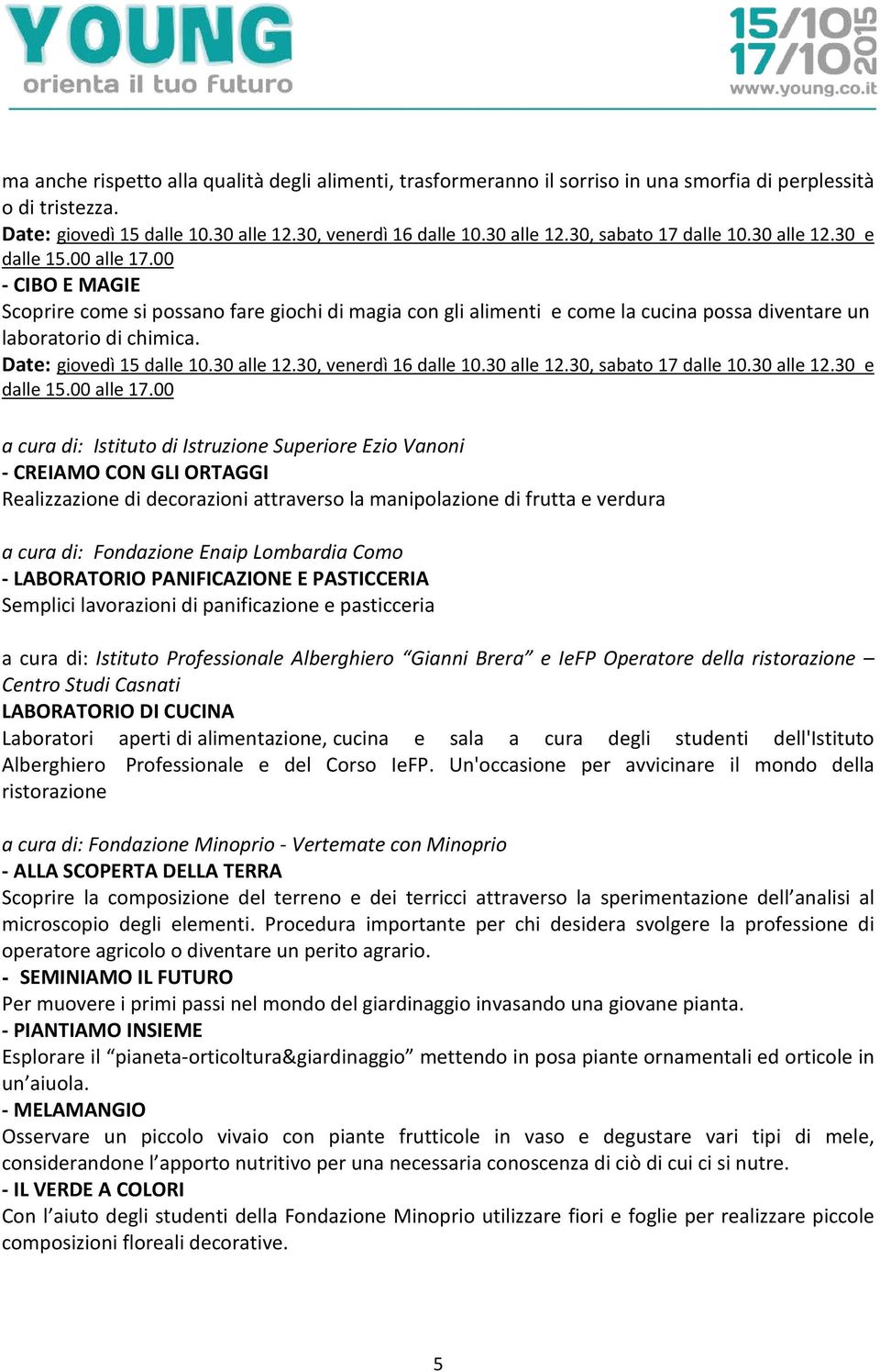 Date: giovedì 15 dalle 10.30 alle 12.30, venerdì 16 dalle 10.30 alle 12.30, sabato 17 dalle 10.30 alle 12.30 e dalle 15.00 alle 17.