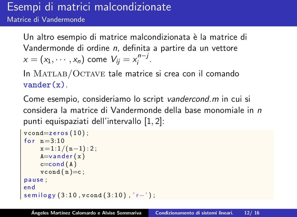 m in cui si considera la matrice di Vandermonde della base monomiale in n punti equispaziati dell intervallo [1, 2]: vcond=z e r o s ( 1 0 ) ; f o r n =3:10 x =1:1/( n 1) : 2