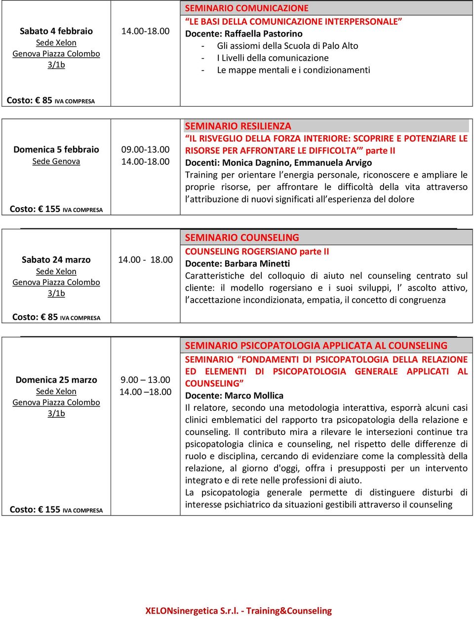 esperienza del dolore Sabato 24 marzo COUNSELING ROGERSIANO parte II Domenica 25 marzo SEMINARIO PSICOPATOLOGIA APPLICATA AL COUNSELING SEMINARIO FONDAMENTI DI PSICOPATOLOGIA DELLA RELAZIONE ED