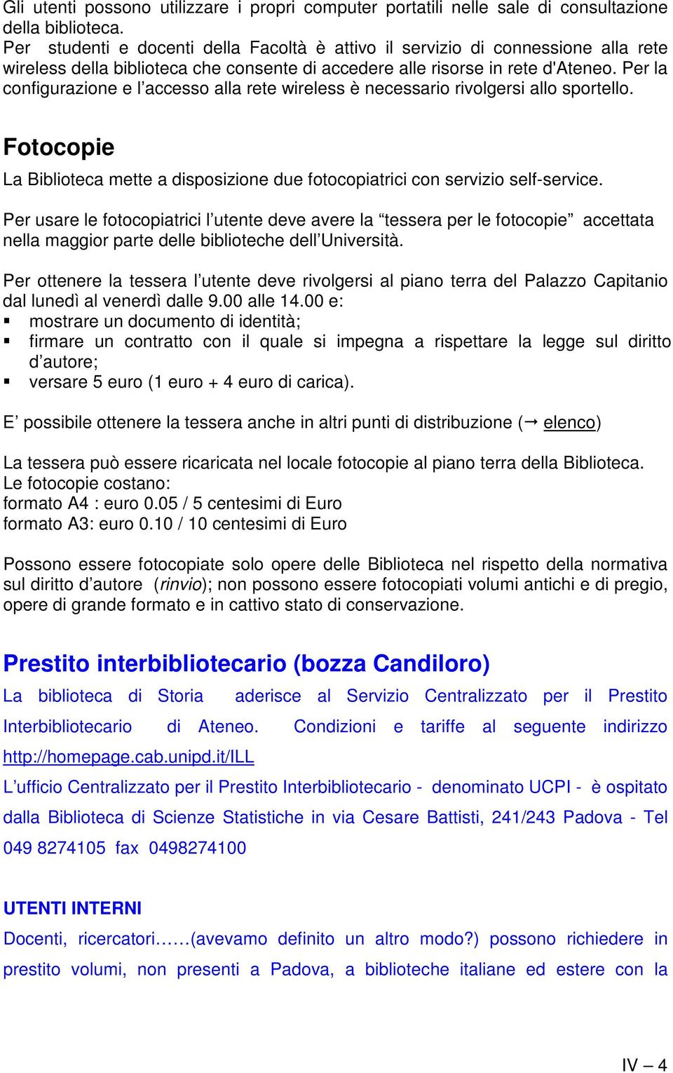 Per la configurazione e l accesso alla rete wireless è necessario rivolgersi allo sportello. Fotocopie La Biblioteca mette a disposizione due fotocopiatrici con servizio self-service.