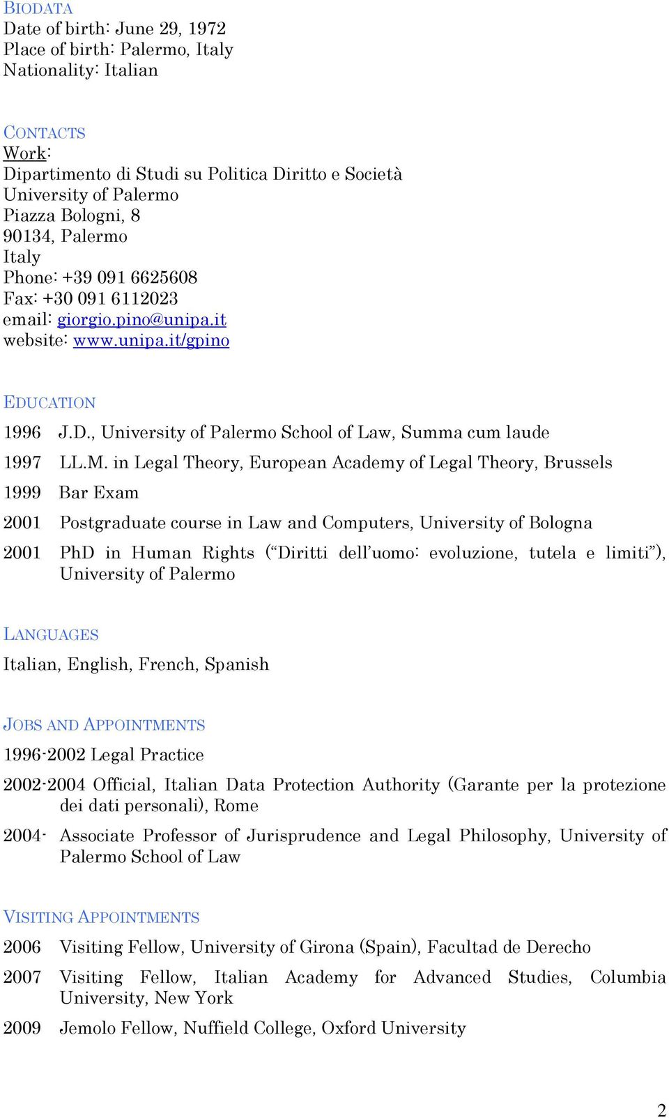 M. in Legal Theory, European Academy of Legal Theory, Brussels 1999 Bar Exam 2001 Postgraduate course in Law and Computers, University of Bologna 2001 PhD in Human Rights ( Diritti dell uomo: