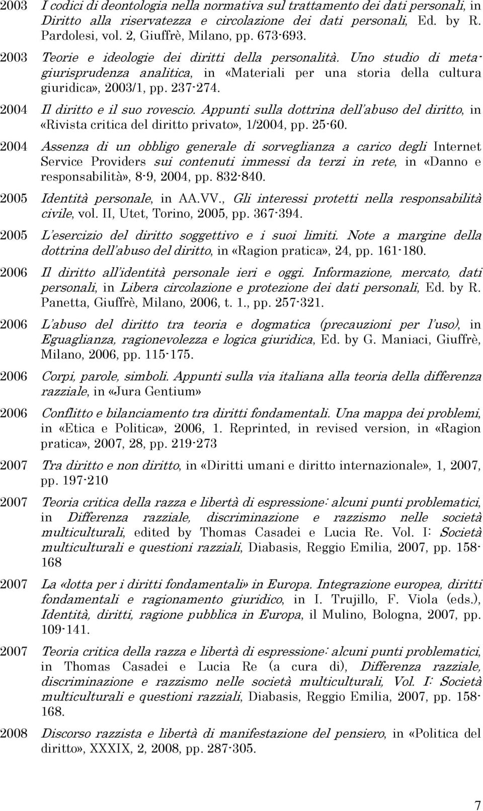 2004 Il diritto e il suo rovescio. Appunti sulla dottrina dell abuso del diritto, in «Rivista critica del diritto privato», 1/2004, pp. 25-60.