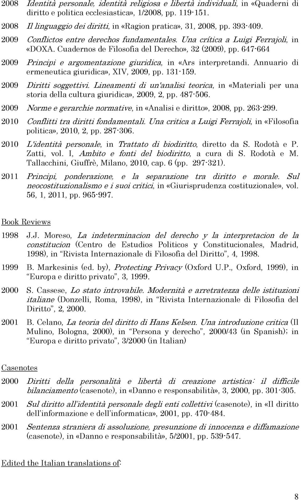 Cuadernos de Filosofia del Derecho», 32 (2009), pp. 647-664 2009 Principi e argomentazione giuridica, in «Ars interpretandi. Annuario di ermeneutica giuridica», XIV, 2009, pp. 131-159.