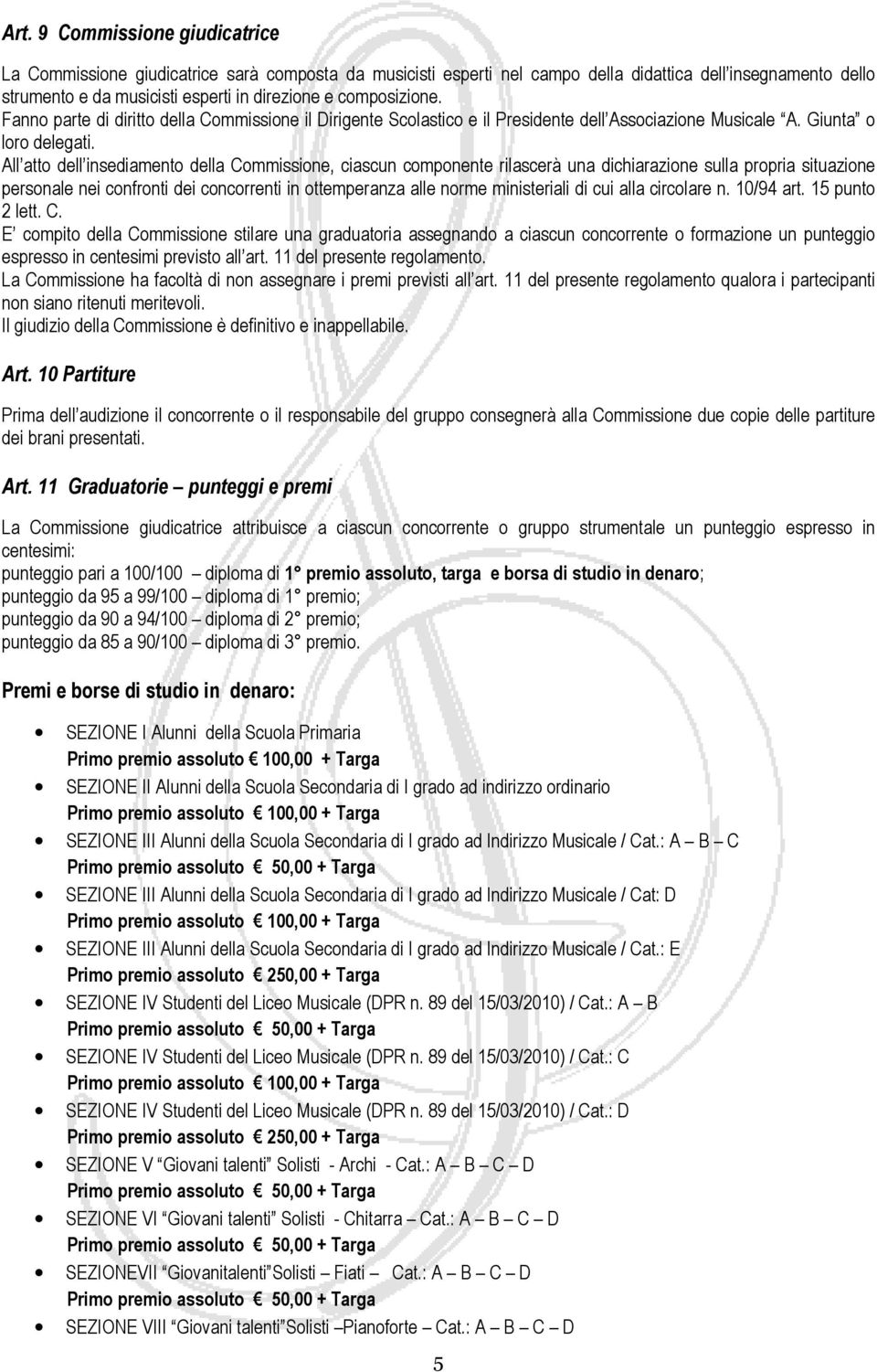 All atto dell insediamento della Commissione, ciascun componente rilascerà una dichiarazione sulla propria situazione personale nei confronti dei concorrenti in ottemperanza alle norme ministeriali