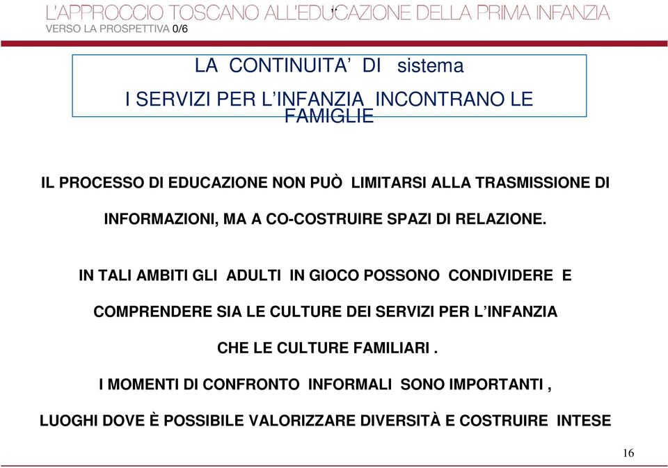 IN TALI AMBITI GLI ADULTI IN GIOCO POSSONO CONDIVIDERE E COMPRENDERE SIA LE CULTURE DEI SERVIZI PER L INFANZIA