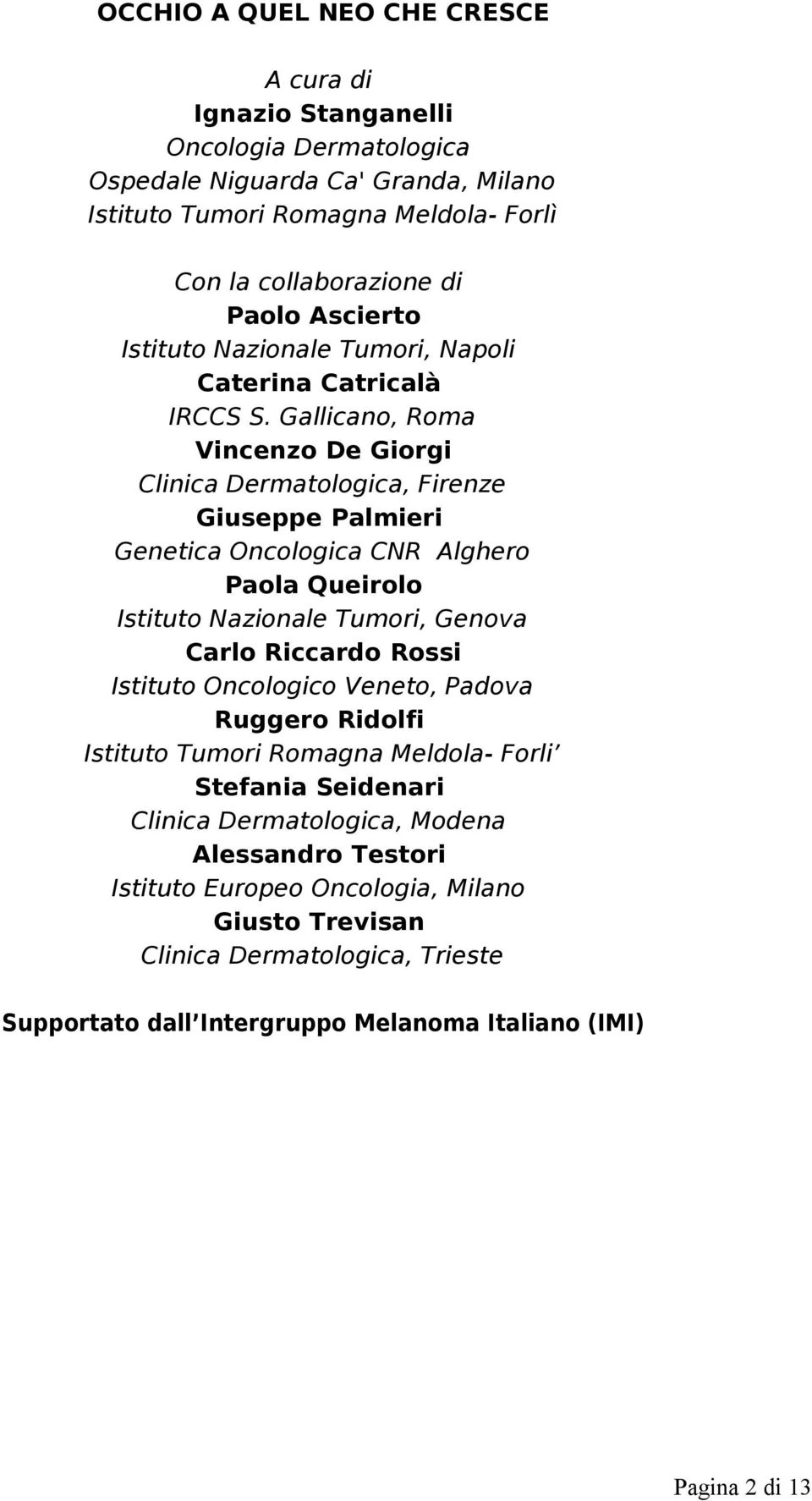 Gallicano, Roma Vincenzo De Giorgi Clinica Dermatologica, Firenze Giuseppe Palmieri Genetica Oncologica CNR Alghero Paola Queirolo Istituto Nazionale Tumori, Genova Carlo Riccardo Rossi