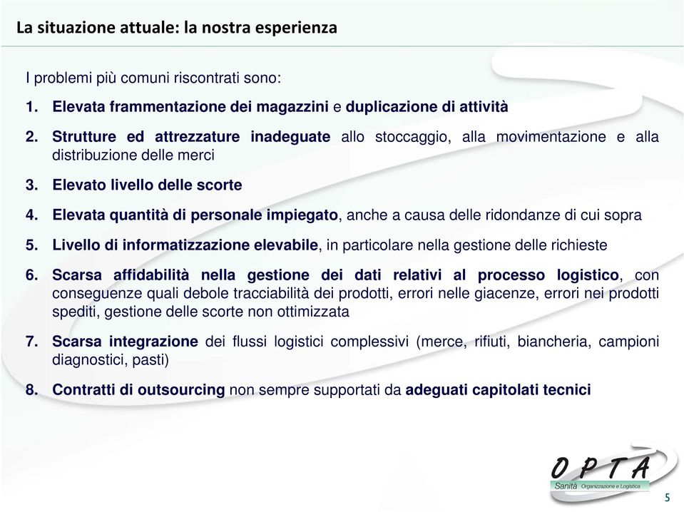 Elevata quantità di personale impiegato, anche a causa delle ridondanze di cui sopra 5. Livello di informatizzazione elevabile, in particolare nella gestione delle richieste 6.