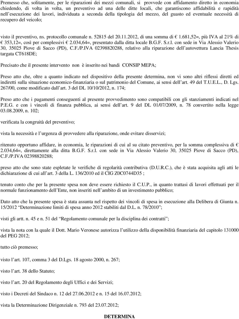 protocollo comunale n. 52815 del 20.11.2012, di una somma di 1.681,52=, più IVA al 21% di 353,12=, così per complessivi 2.034,64=, presentato dalla ditta locale B.G.F. S.r.l. con sede in Via Alessio Valerio 30, 35025 Piove di Sacco (PD), C.