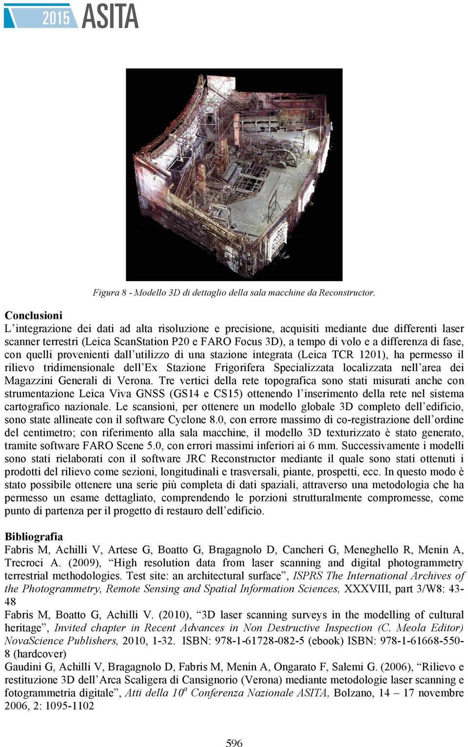 di fase, con quelli provenienti dall utilizzo di una stazione integrata (Leica TCR 1201), ha permesso il rilievo tridimensionale dell Ex Stazione Frigorifera Specializzata localizzata nell area dei