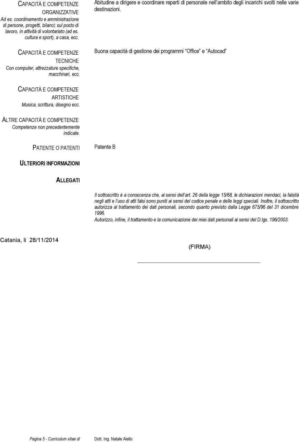 Buona capacità di gestione dei programmi Office e Autocad ARTISTICHE Musica, scrittura, disegno ecc. ALTRE Competenze non precedentemente indicate.