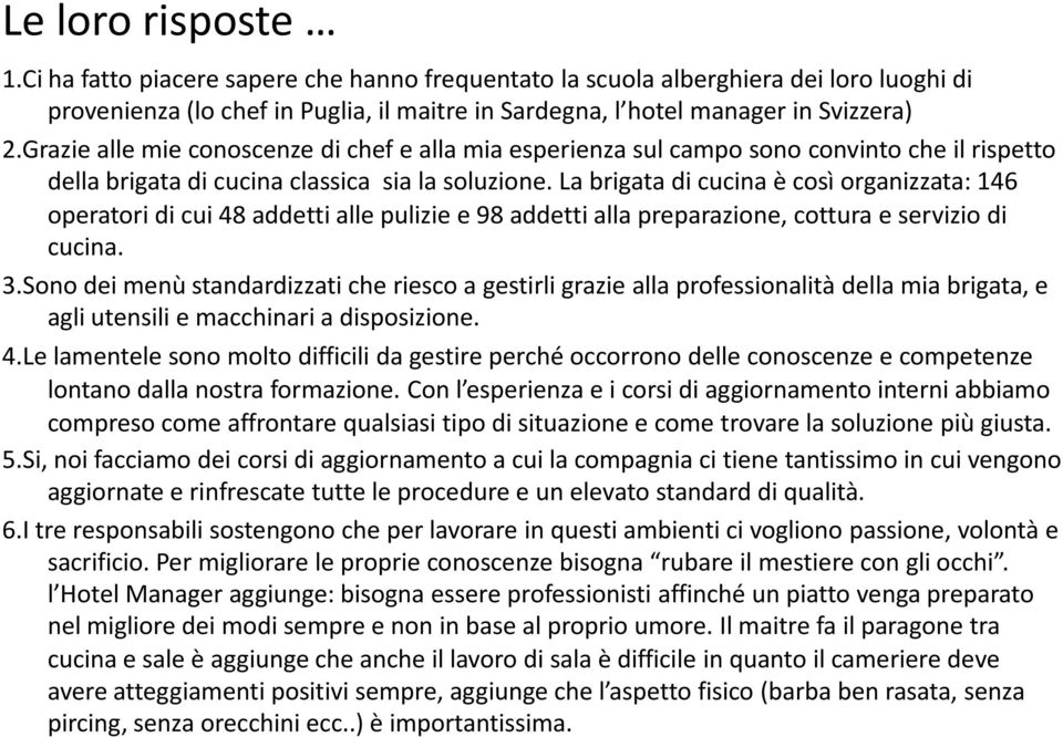 La brigata di cucina è così organizzata: 146 operatori di cui 48 addetti alle pulizie e 98 addetti alla preparazione, cottura e servizio di cucina. 3.